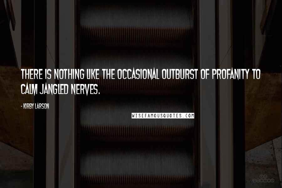 Kirby Larson Quotes: There is nothing like the occasional outburst of profanity to calm jangled nerves.