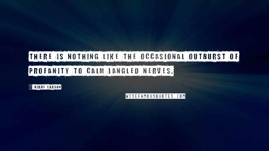 Kirby Larson Quotes: There is nothing like the occasional outburst of profanity to calm jangled nerves.