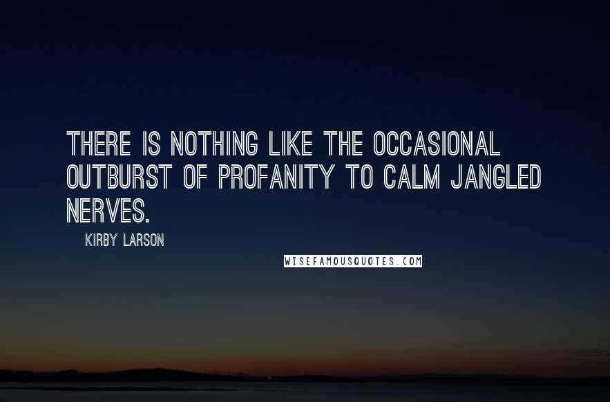 Kirby Larson Quotes: There is nothing like the occasional outburst of profanity to calm jangled nerves.