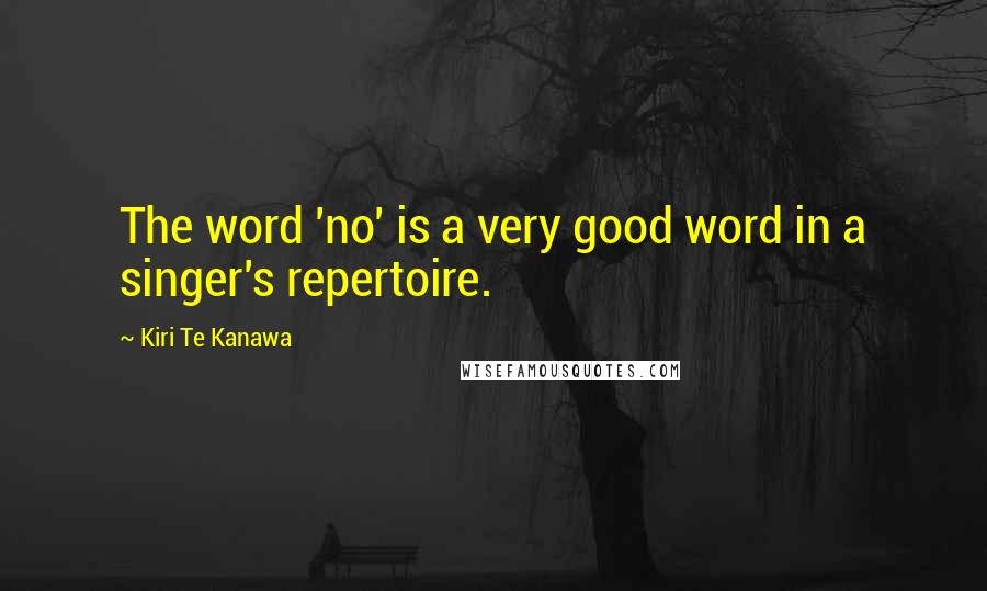 Kiri Te Kanawa Quotes: The word 'no' is a very good word in a singer's repertoire.