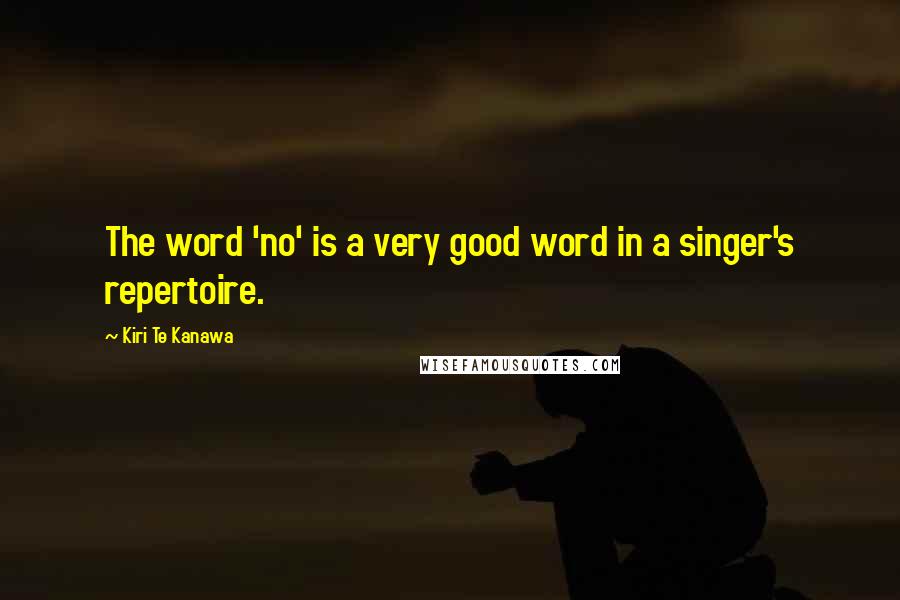 Kiri Te Kanawa Quotes: The word 'no' is a very good word in a singer's repertoire.