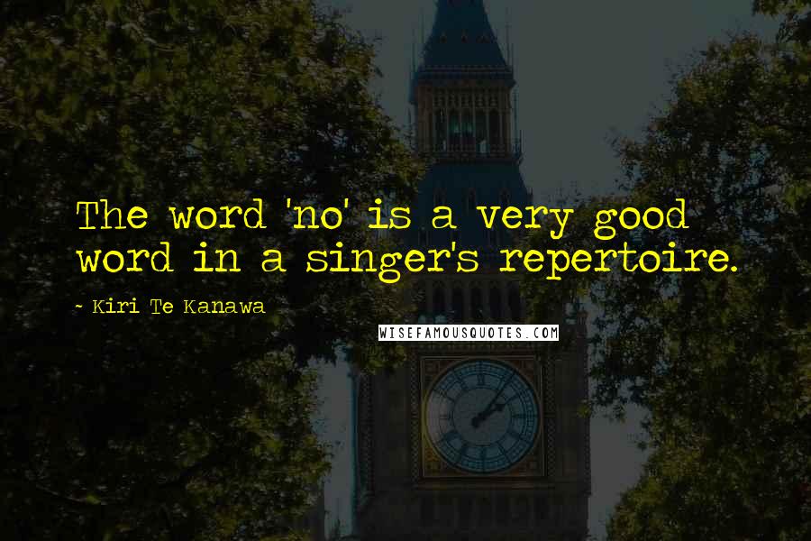 Kiri Te Kanawa Quotes: The word 'no' is a very good word in a singer's repertoire.