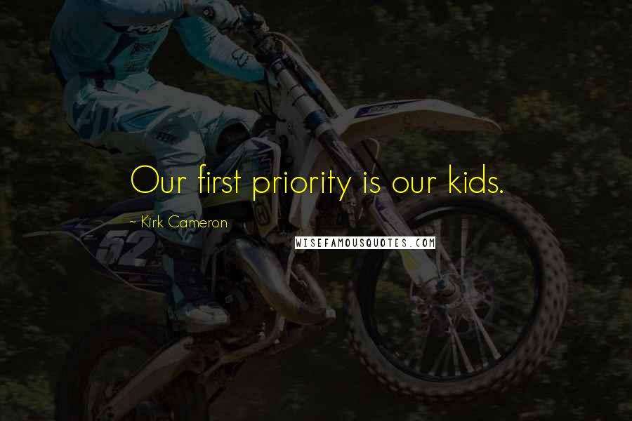 Kirk Cameron Quotes: Our first priority is our kids.