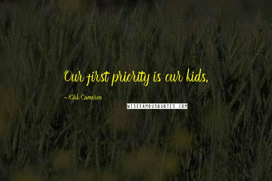 Kirk Cameron Quotes: Our first priority is our kids.