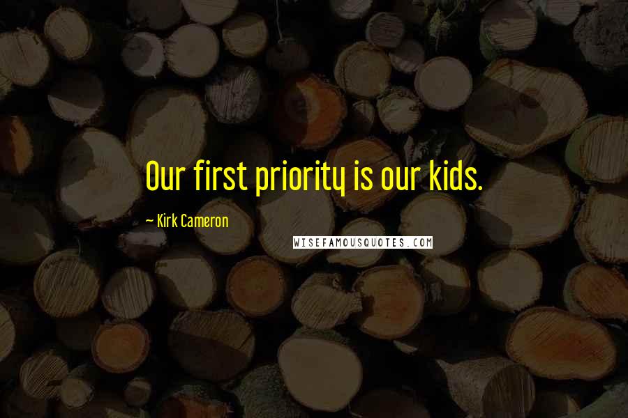 Kirk Cameron Quotes: Our first priority is our kids.