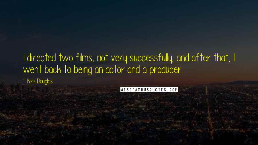 Kirk Douglas Quotes: I directed two films, not very successfully, and after that, I went back to being an actor and a producer.