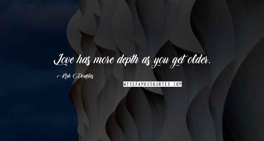 Kirk Douglas Quotes: Love has more depth as you get older.