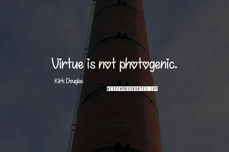 Kirk Douglas Quotes: Virtue is not photogenic.