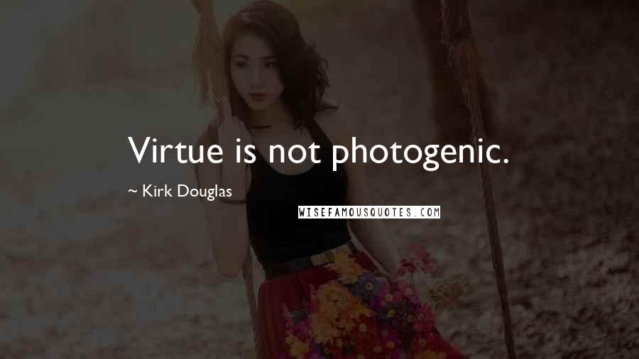 Kirk Douglas Quotes: Virtue is not photogenic.