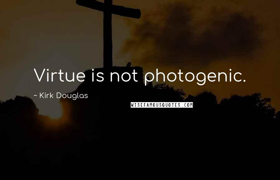 Kirk Douglas Quotes: Virtue is not photogenic.