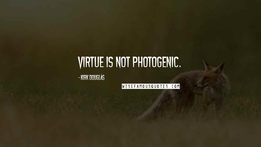 Kirk Douglas Quotes: Virtue is not photogenic.