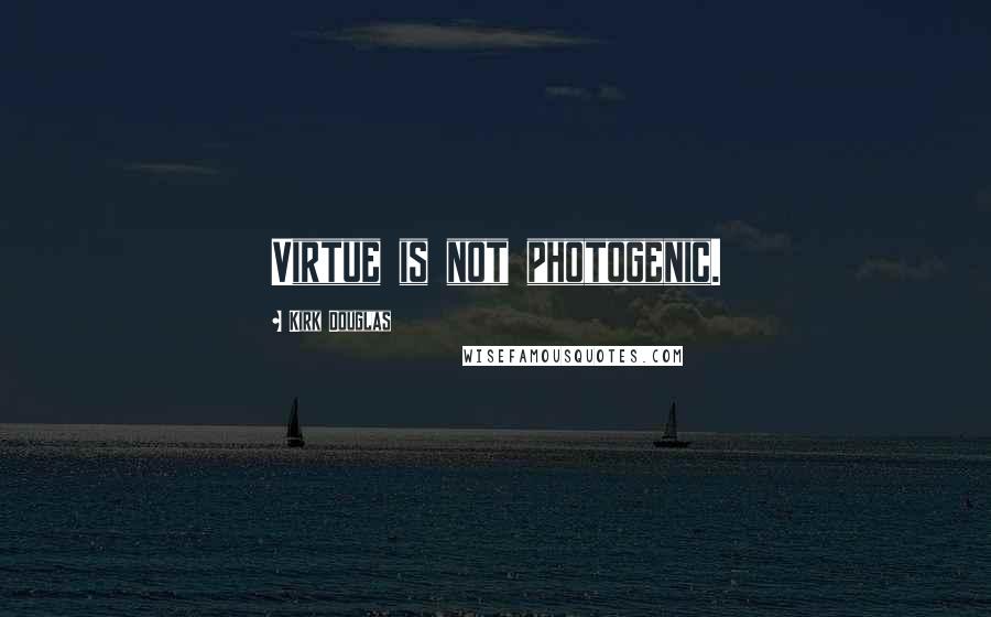 Kirk Douglas Quotes: Virtue is not photogenic.