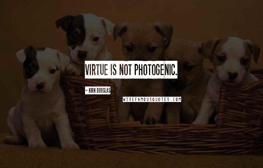 Kirk Douglas Quotes: Virtue is not photogenic.