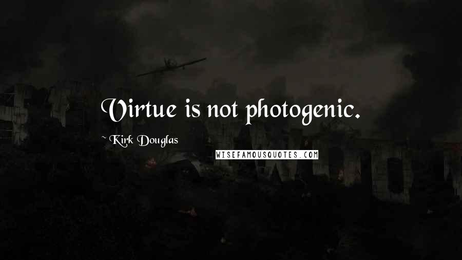 Kirk Douglas Quotes: Virtue is not photogenic.