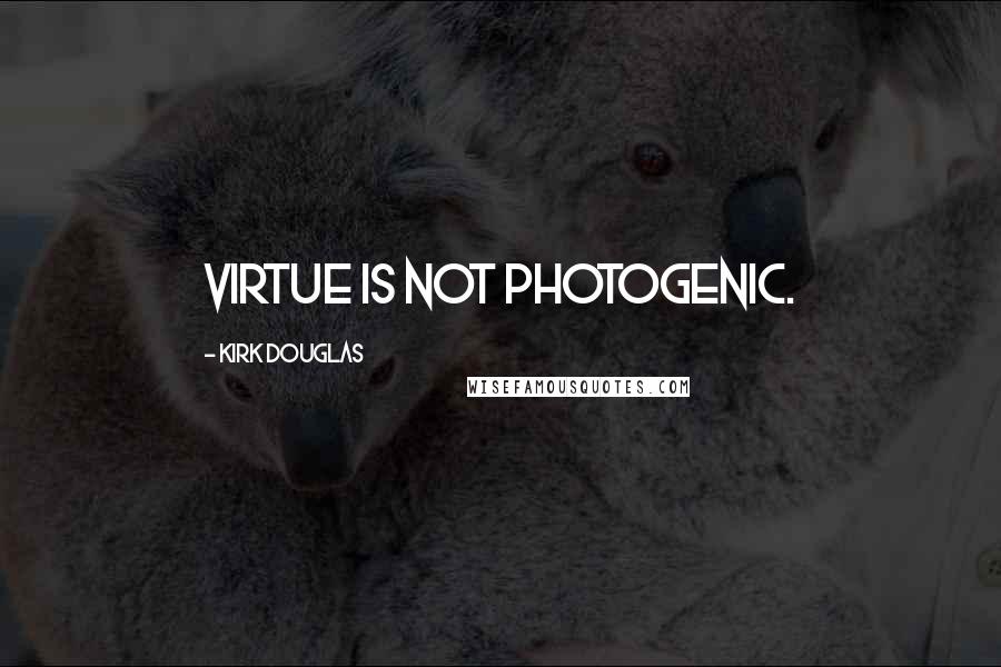 Kirk Douglas Quotes: Virtue is not photogenic.
