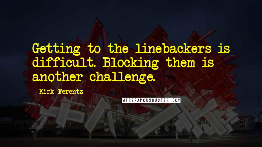 Kirk Ferentz Quotes: Getting to the linebackers is difficult. Blocking them is another challenge.