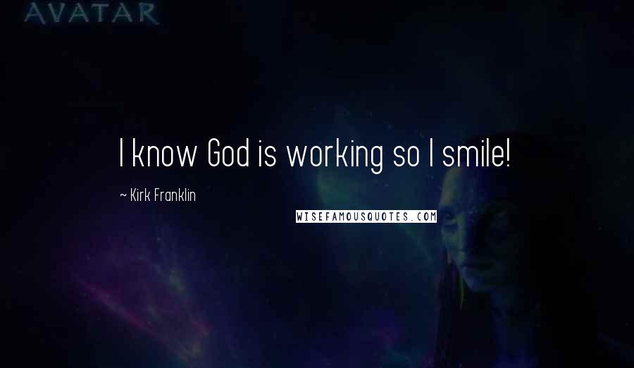 Kirk Franklin Quotes: I know God is working so I smile!