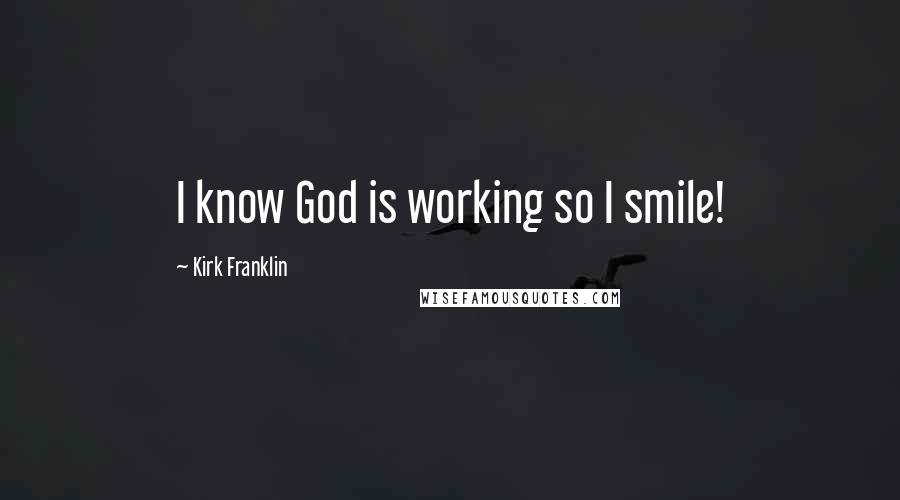 Kirk Franklin Quotes: I know God is working so I smile!