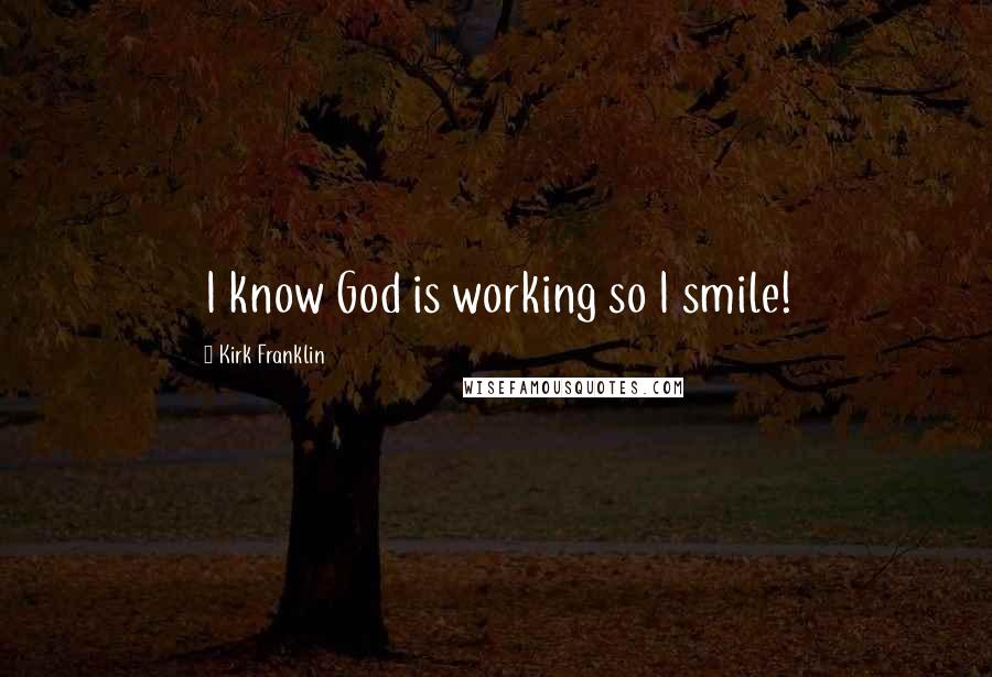 Kirk Franklin Quotes: I know God is working so I smile!