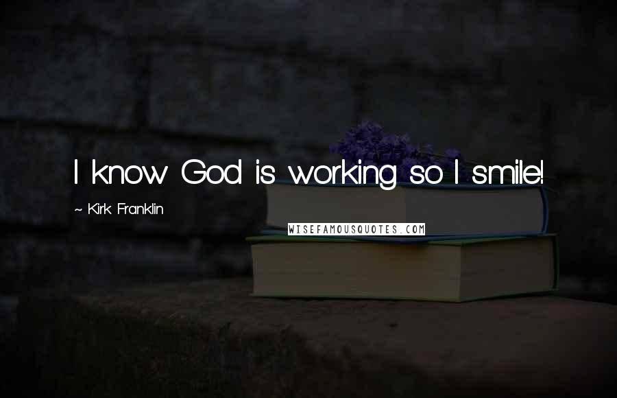 Kirk Franklin Quotes: I know God is working so I smile!