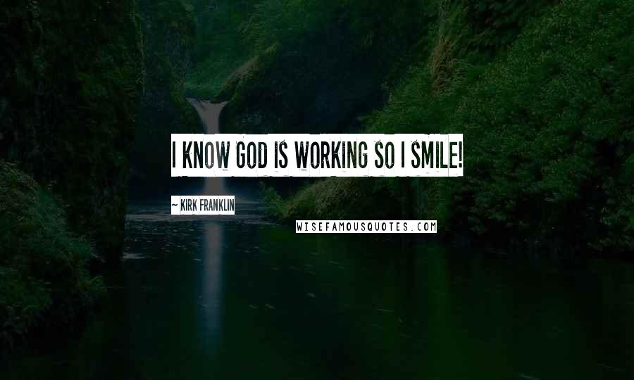 Kirk Franklin Quotes: I know God is working so I smile!