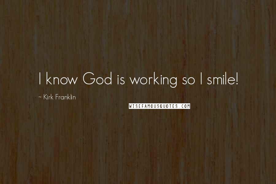 Kirk Franklin Quotes: I know God is working so I smile!