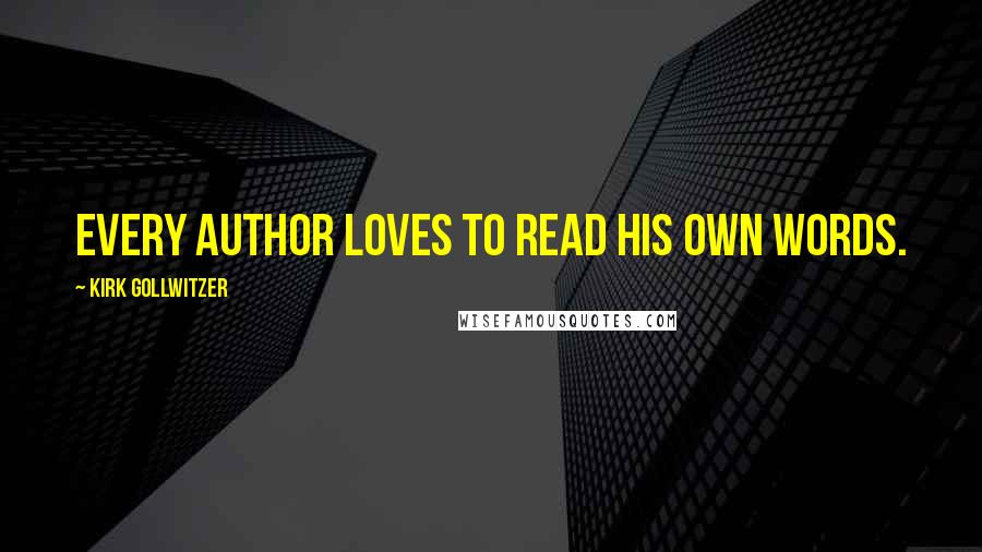 Kirk Gollwitzer Quotes: Every author loves to read his own words.