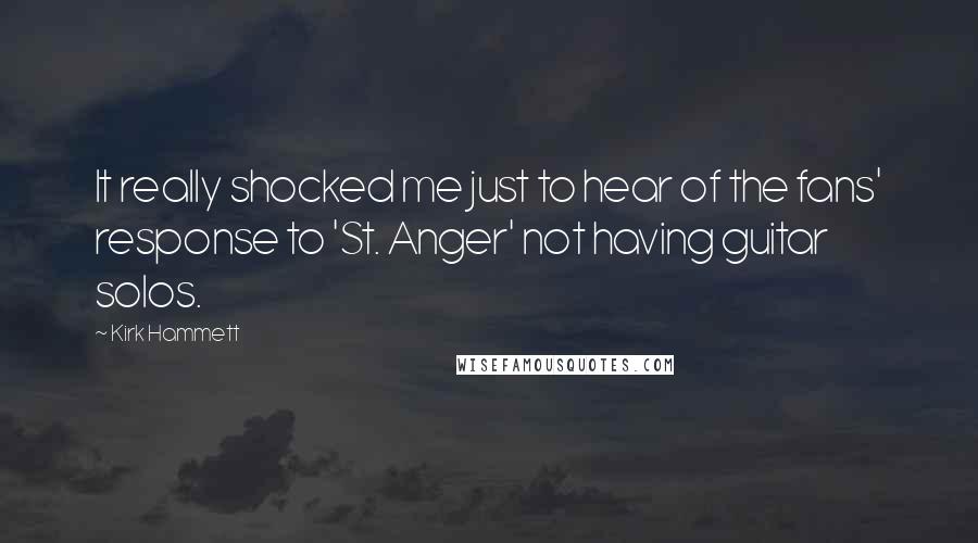 Kirk Hammett Quotes: It really shocked me just to hear of the fans' response to 'St. Anger' not having guitar solos.