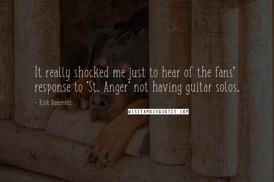 Kirk Hammett Quotes: It really shocked me just to hear of the fans' response to 'St. Anger' not having guitar solos.