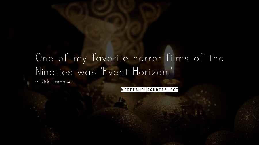 Kirk Hammett Quotes: One of my favorite horror films of the Nineties was 'Event Horizon.'