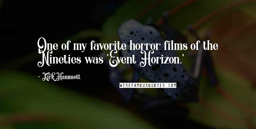 Kirk Hammett Quotes: One of my favorite horror films of the Nineties was 'Event Horizon.'