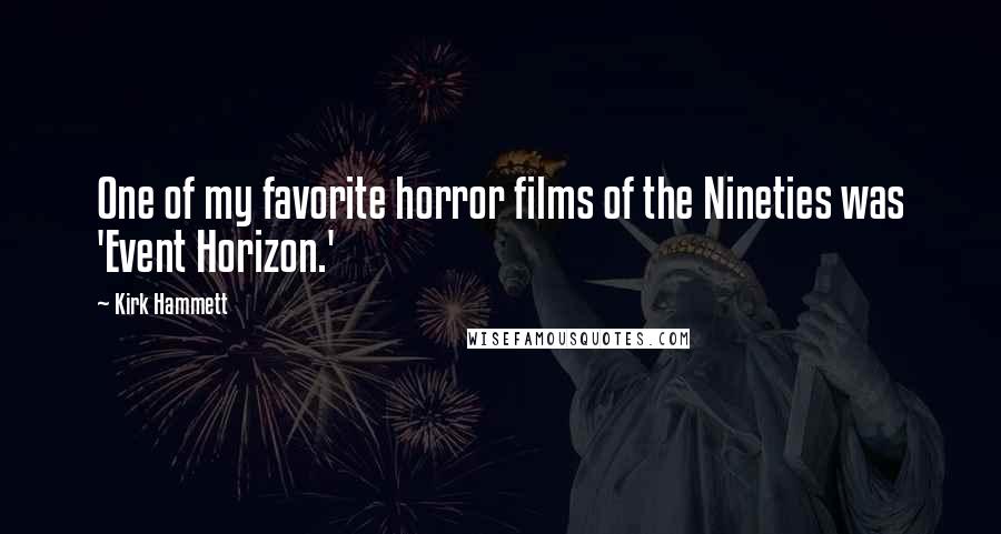 Kirk Hammett Quotes: One of my favorite horror films of the Nineties was 'Event Horizon.'