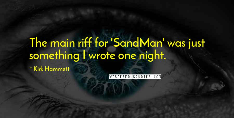 Kirk Hammett Quotes: The main riff for 'SandMan' was just something I wrote one night.