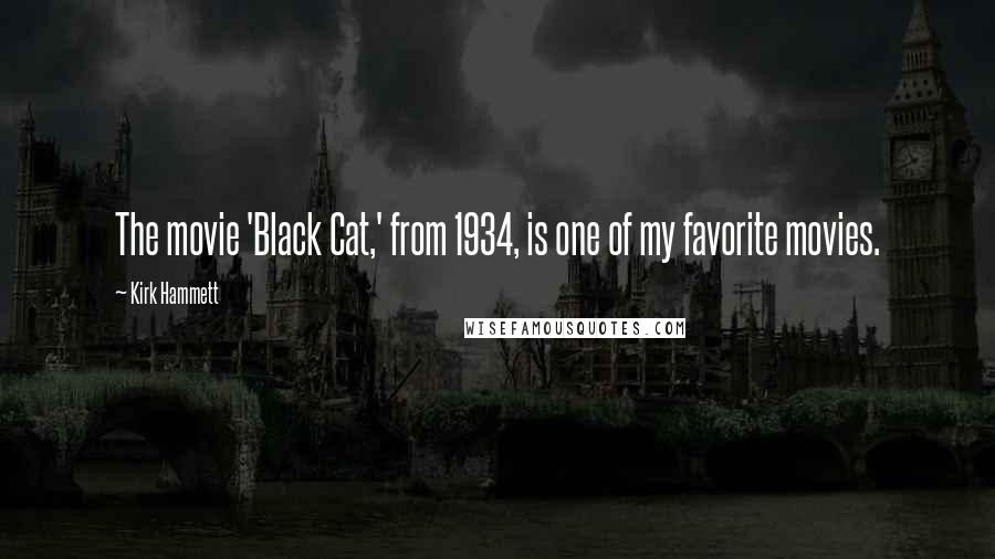 Kirk Hammett Quotes: The movie 'Black Cat,' from 1934, is one of my favorite movies.