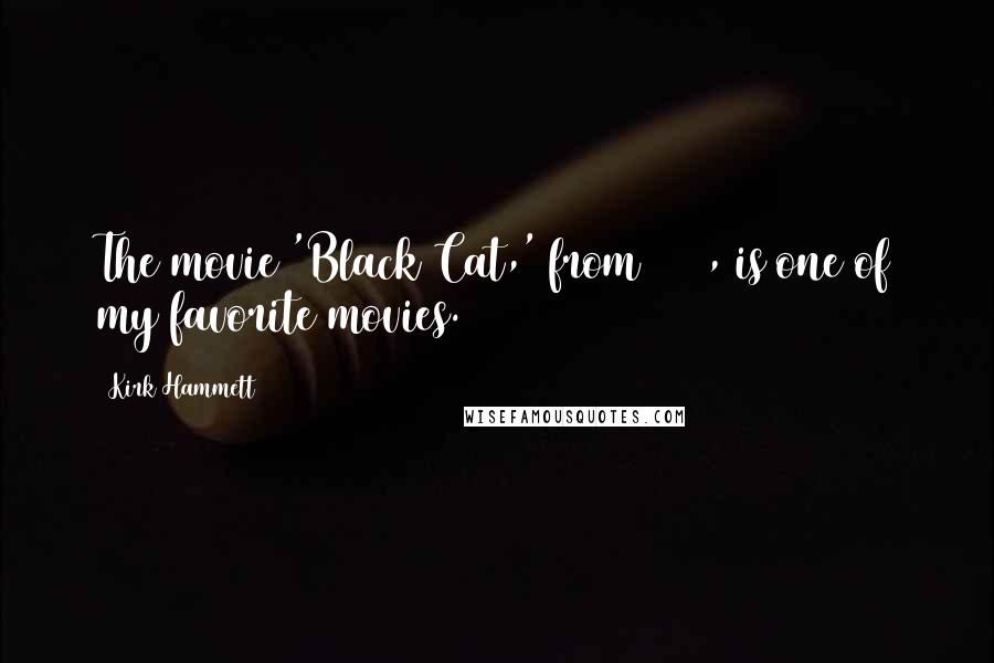 Kirk Hammett Quotes: The movie 'Black Cat,' from 1934, is one of my favorite movies.