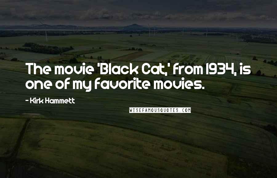 Kirk Hammett Quotes: The movie 'Black Cat,' from 1934, is one of my favorite movies.