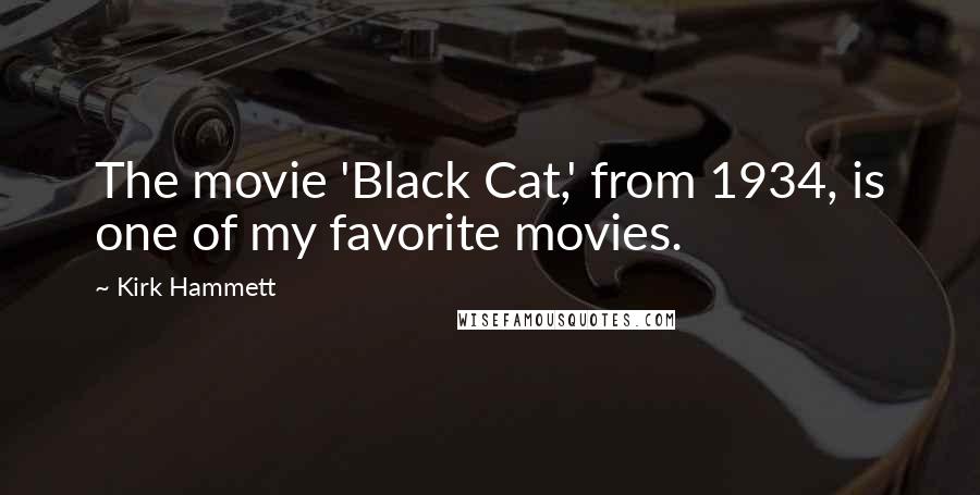 Kirk Hammett Quotes: The movie 'Black Cat,' from 1934, is one of my favorite movies.