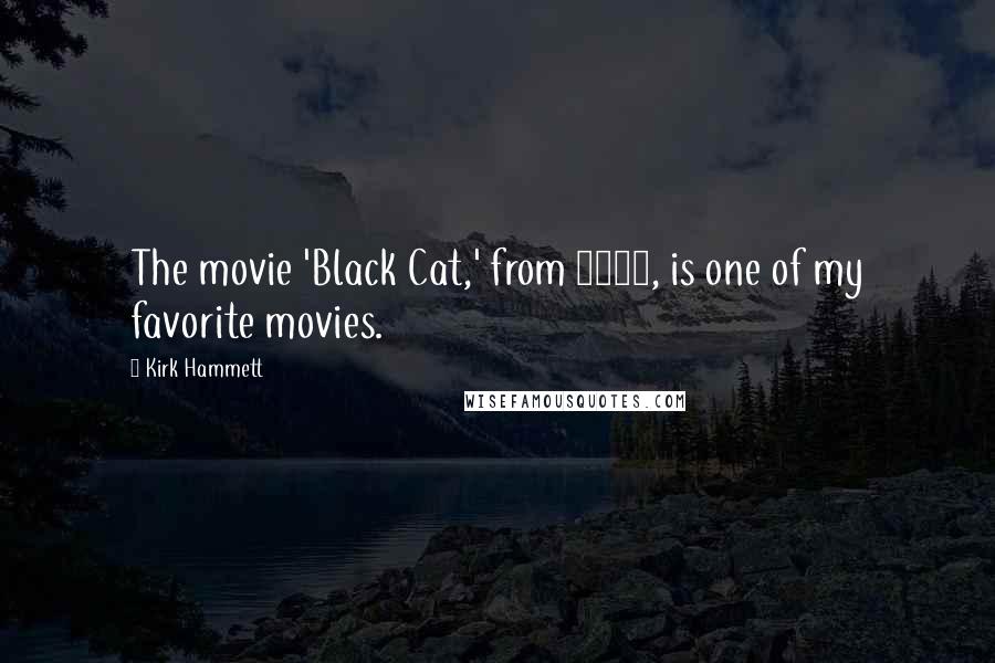 Kirk Hammett Quotes: The movie 'Black Cat,' from 1934, is one of my favorite movies.