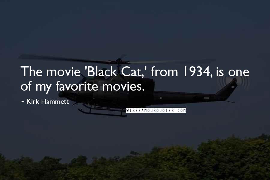 Kirk Hammett Quotes: The movie 'Black Cat,' from 1934, is one of my favorite movies.