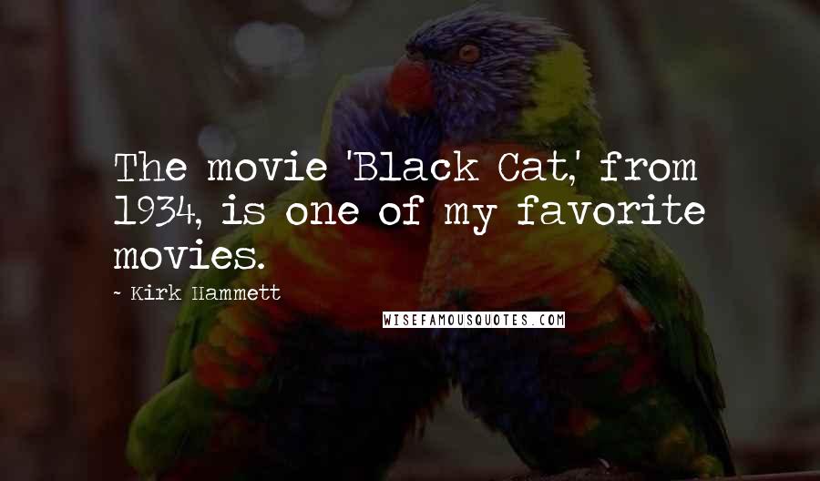 Kirk Hammett Quotes: The movie 'Black Cat,' from 1934, is one of my favorite movies.