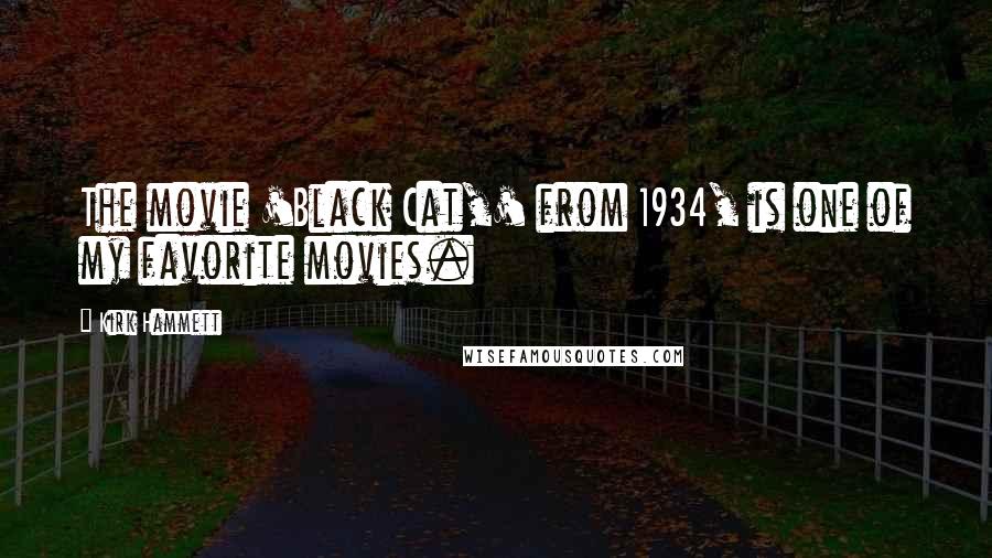 Kirk Hammett Quotes: The movie 'Black Cat,' from 1934, is one of my favorite movies.