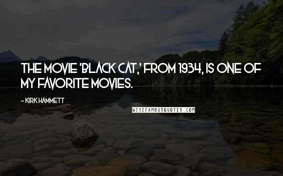 Kirk Hammett Quotes: The movie 'Black Cat,' from 1934, is one of my favorite movies.