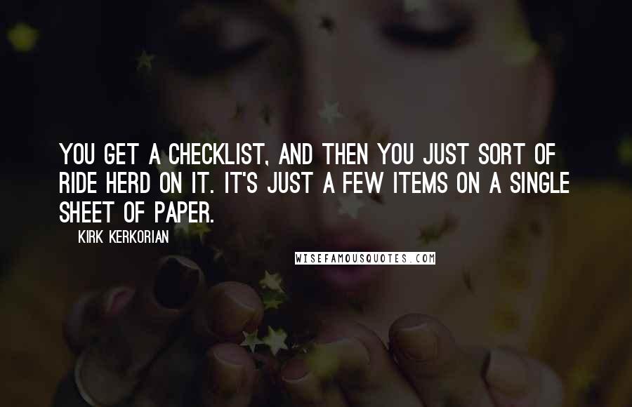 Kirk Kerkorian Quotes: You get a checklist, and then you just sort of ride herd on it. It's just a few items on a single sheet of paper.