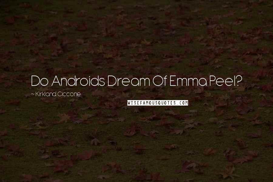 Kirkland Ciccone Quotes: Do Androids Dream Of Emma Peel?