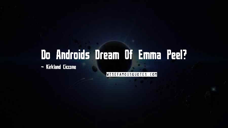 Kirkland Ciccone Quotes: Do Androids Dream Of Emma Peel?