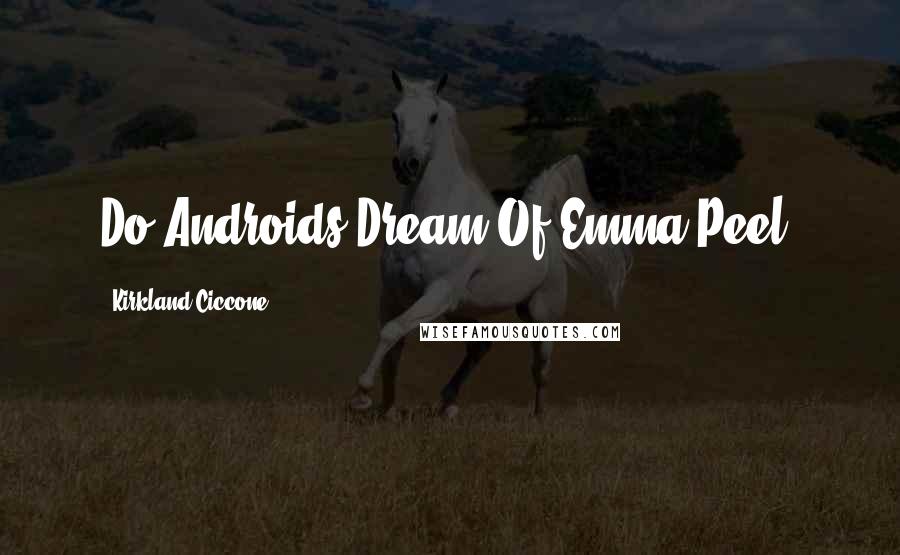 Kirkland Ciccone Quotes: Do Androids Dream Of Emma Peel?