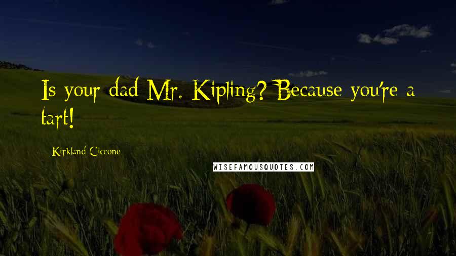Kirkland Ciccone Quotes: Is your dad Mr. Kipling? Because you're a tart!