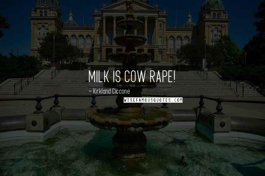 Kirkland Ciccone Quotes: MILK IS COW RAPE!