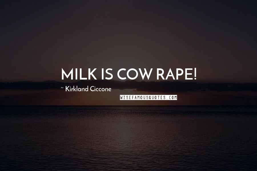 Kirkland Ciccone Quotes: MILK IS COW RAPE!