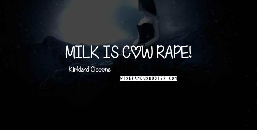 Kirkland Ciccone Quotes: MILK IS COW RAPE!